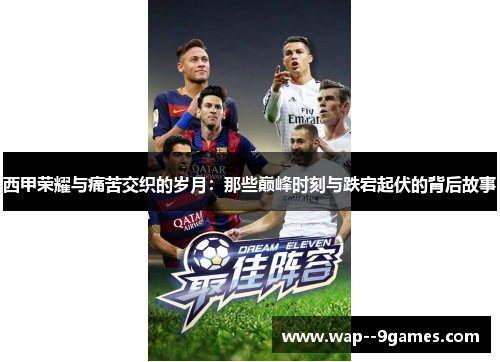 西甲荣耀与痛苦交织的岁月：那些巅峰时刻与跌宕起伏的背后故事