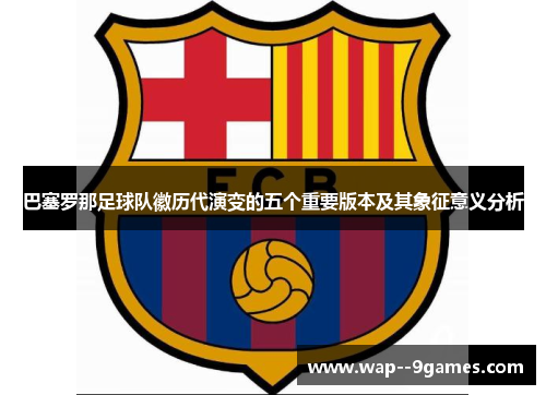 巴塞罗那足球队徽历代演变的五个重要版本及其象征意义分析