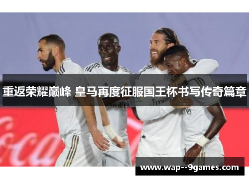 重返荣耀巅峰 皇马再度征服国王杯书写传奇篇章