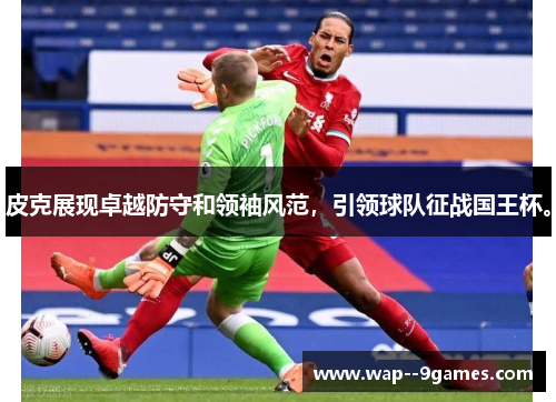 皮克展现卓越防守和领袖风范,引领球队征战国王杯。 皮克展现卓越防守和领袖风范,引领球队征战国王杯。
