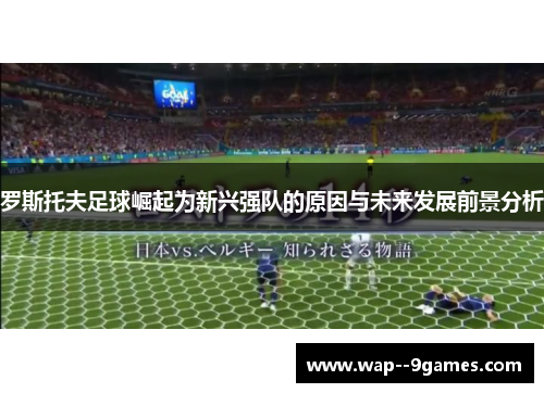 罗斯托夫足球崛起为新兴强队的原因与未来发展前景分析