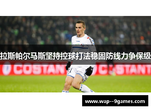 拉斯帕尔马斯坚持控球打法稳固防线力争保级