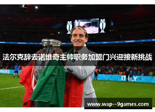 法尔克辞去诺维奇主帅职务加盟门兴迎接新挑战 法尔克辞去诺维奇主帅职务加盟门兴迎接新挑战