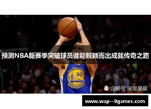 预测NBA新赛季突破球员谁能脱颖而出成就传奇之路