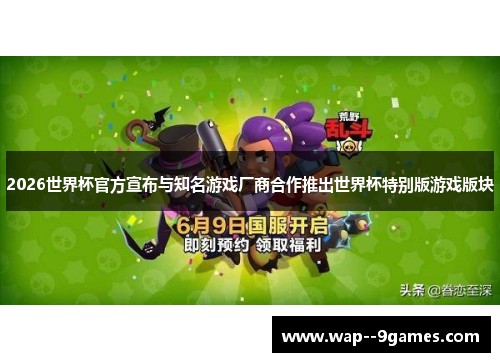 2026世界杯官方宣布与知名游戏厂商合作推出世界杯特别版游戏版块 2026世界杯官方宣布与知名游戏厂商合作推出世界杯特别版游戏版块